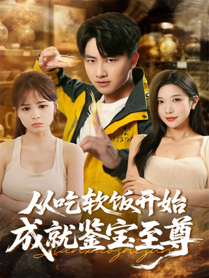 从吃软饭开始成就鉴宝至尊（60集）热门短剧抢先看