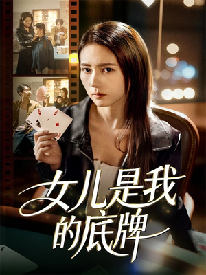 女儿是我的底牌（60集）抢先看热门短剧