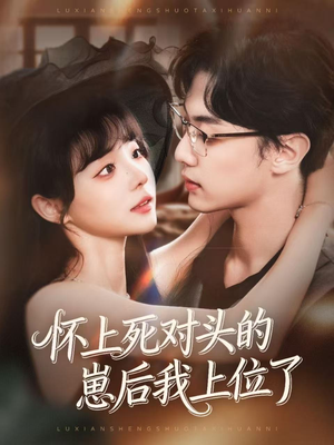 怀上死对头的崽后我上位了（74集）短剧推荐更新中