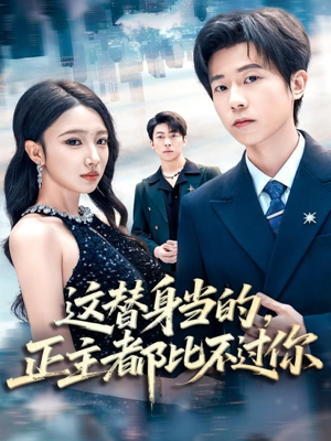 这替身当的，正主都比不过你（71集）太好看了短剧