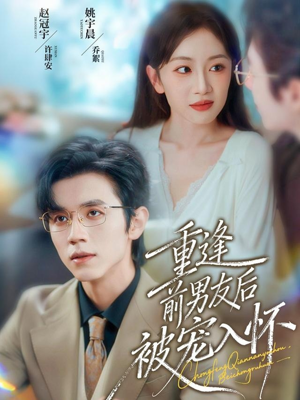 重逢前男友后，被宠入怀（70集）直接追到结尾