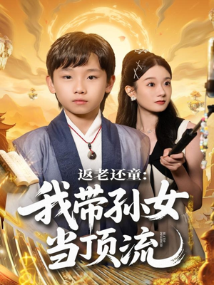 返老还童：我带孙女当顶流圈（81集）短剧前十排行榜