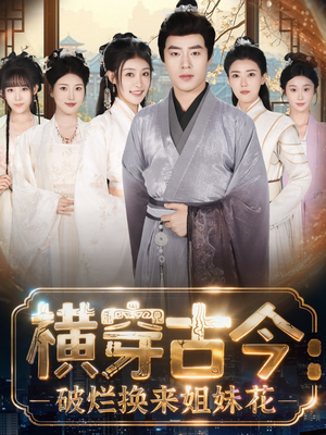 横穿古今：破烂换来姐妹花（80集）热门短剧看不停