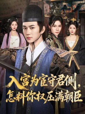 入宫为宦守君侧怎料你权压满朝臣（81集）无需充值尽情看