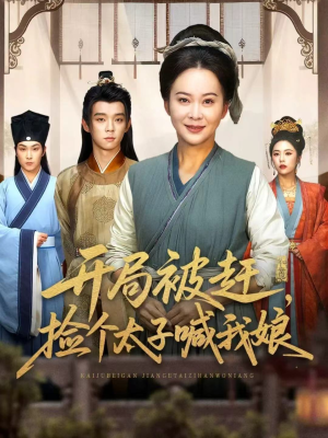 开局被赶，捡个太子喊我娘（66集）热门短剧抢先