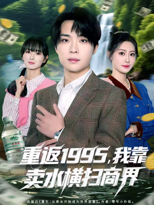 重返1995，我靠卖水横扫商界（80集）热门爆款短剧