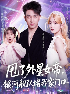 甩了外星女帝，银河舰队堵我家门口（80集）精彩短剧分享