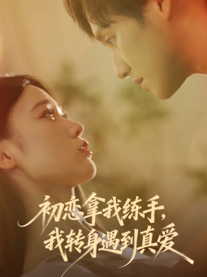 初恋拿我练手我转身遇到真爱（59集）怎么看全集