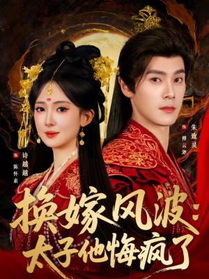 换嫁风波：太子他悔疯了（60集）熬夜追短剧