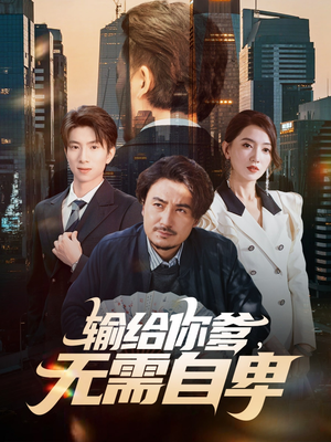 输给你爹无需自卑（61集）小短剧抢先看