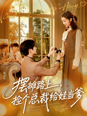 摆摊路上，捡个总裁给娃当爹（98集）超级好看的短剧