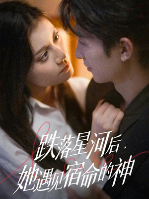 跌落星河后，她遇见宿命的神（80集）短剧全集大结局
