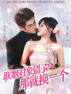 联姻对象错了！那就换一个（93集）最火短剧热播中