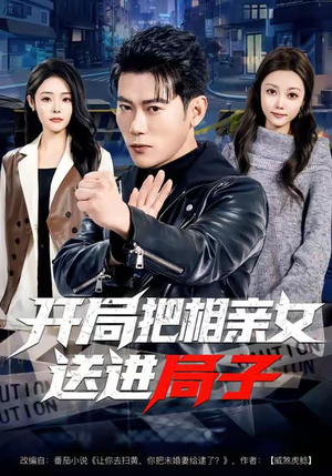 开局把相亲女送进局子(80集) 开局把相亲女送进局子(80集)免费看全集