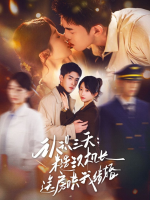 认识三天糙汉机长送房哄我结婚(71集) 认识三天糙汉机长送房哄我结婚(71集)短剧推荐更新中