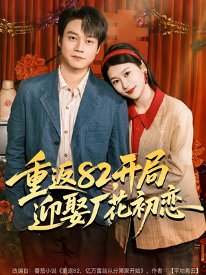 重返82,开局迎娶厂花初恋(80集) 重返82,开局迎娶厂花初恋(80集)抢先看热门短剧