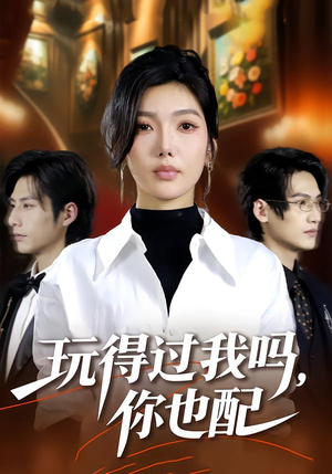 玩得过我吗，你也配（48集）最新火爆短剧