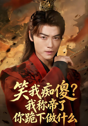 笑我痴傻我称帝了你跪下做什么（70集）最新短剧抢先看