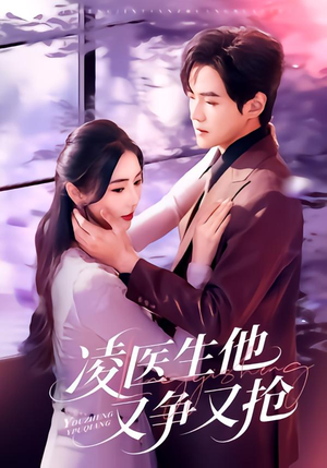 凌医生他又争又抢（60集）爆火短剧推荐