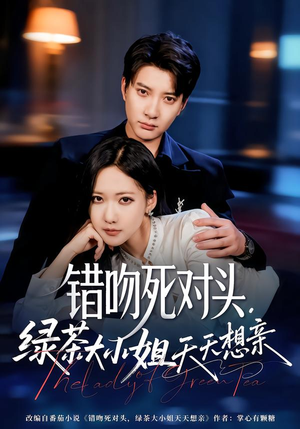 错吻死对头，绿茶大小姐天天想亲（60集）一口气追完全集