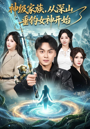 神级家族,从深山垂钓女神开始(80集) 神级家族,从深山垂钓女神开始(80集)免费热门短剧