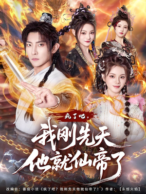 疯了吧，我刚先天他就仙帝了（80集）免费短剧大全