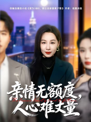 亲情无额度,人心难丈量(55集) 亲情无额度,人心难丈量(55集)热门爆款短剧