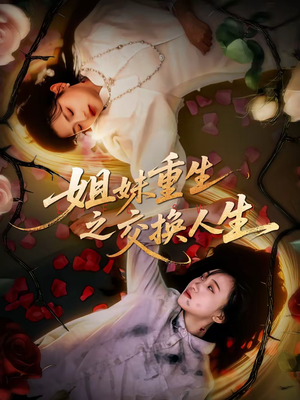 姐妹重生之交换人生(80集) 姐妹重生之交换人生(80集)短剧更新抢先看