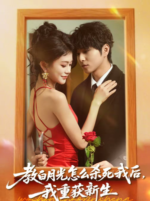 教白月光怎么杀死我后,我重获新生(45集) 教白月光怎么杀死我后,我重获新生(45集)抢先看新短剧