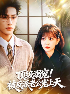 顶级溺宠!被反派老公宠上天(90集) 顶级溺宠!被反派老公宠上天(90集)精彩短剧随心推
