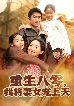 重生八零，我将妻女宠上天（80集）精彩短剧热播