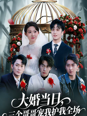 大婚当日，三个哥哥宠我护我全场（74集）热门短剧免费看