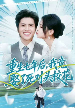 重生七年后，我竟娶了死对头校花（80集）不用花钱看全剧