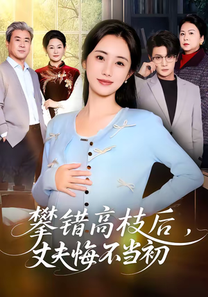 攀错高枝后，丈夫悔不当初（60集）推荐好短剧