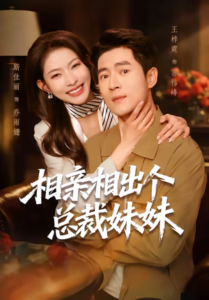 相亲相出个总裁妹妹（60集）太好看了短剧