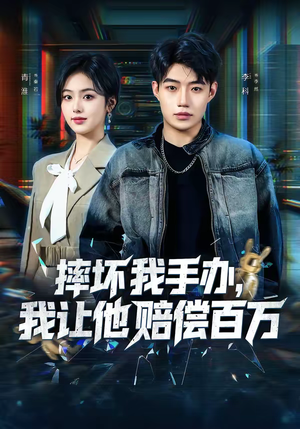 摔坏我手办，我让他赔偿百万（70集）超好看古装短剧