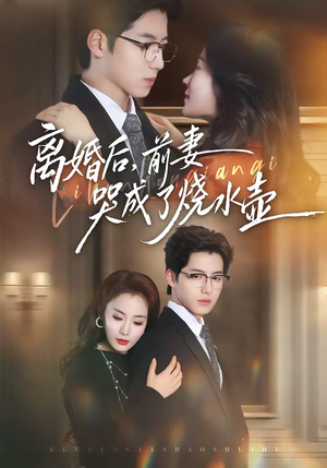 离婚后,前妻哭成了烧水壶(60集) 离婚后,前妻哭成了烧水壶(60集)爆款短剧推荐