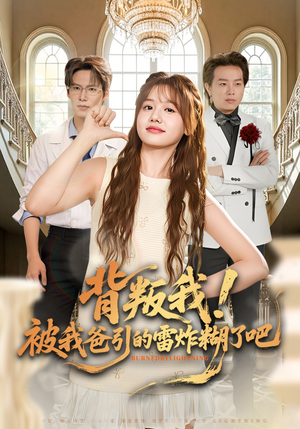 背叛我！被我爸引的雷炸糊了吧（73集）独家内容免费看