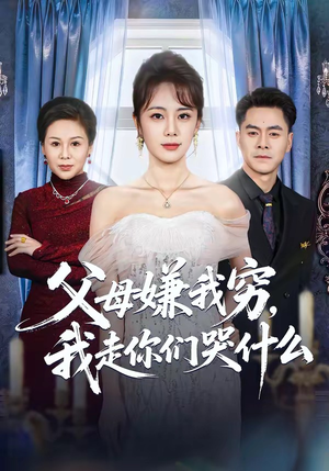 父母嫌我穷，我走你们哭什么（57集）热门火爆短剧