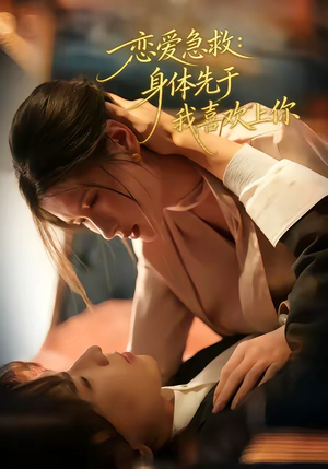 恋爱急救：身体先于我喜欢上你（60集）精彩的网络短剧