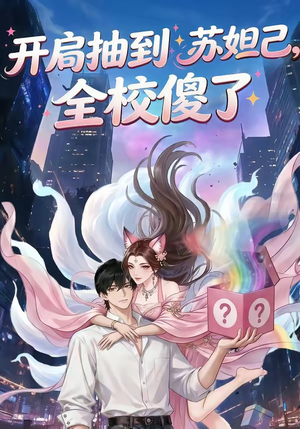 开局抽到苏妲己，全校傻了（73集）超爽短剧推荐