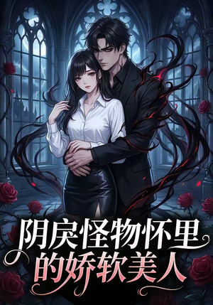阴戾怪物怀里的娇软美人（66集）短剧看全集