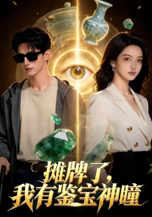 摊牌了，我有鉴宝神瞳（98集）好看的短剧推荐