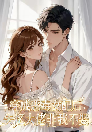 穿成恶毒女配后，失忆大佬非我不娶（40集）怎么看全集