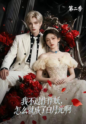 我不过作作妖，怎么就成了白月光啊第二季（67集）短剧爆款推荐