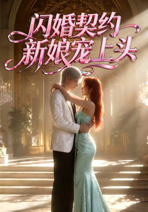 闪婚契约新娘宠上头（100集）独家内容免费看