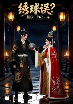 绣球误？摄政王的心尖宠（22集）热门短剧分享