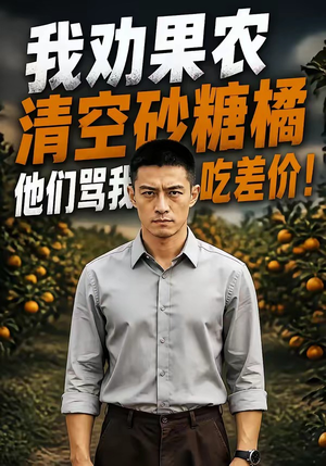 我劝果农清空砂糖橘，他们骂我吃差价！（49集）好看短剧看不停
