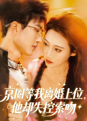京圈等我离婚上位,他却失控索吻(72集) 京圈等我离婚上位,他却失控索吻(72集)超好看的短剧