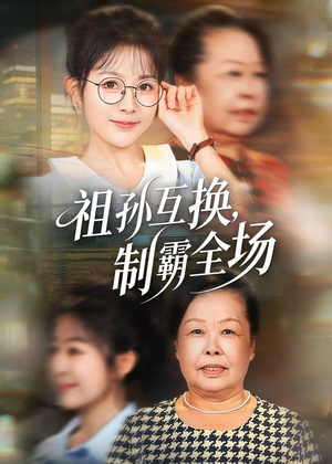 祖孙互换,制霸全场(66集) 祖孙互换,制霸全场(66集)女主角是谁